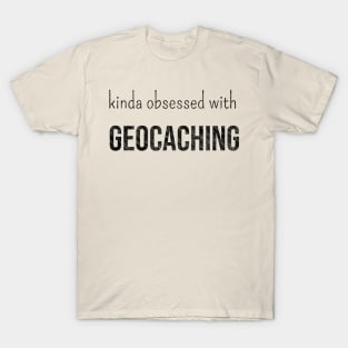 Kinda obsessed with geocaching T-Shirt